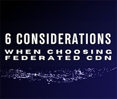 6 Considerations When Choosing Federated CDN