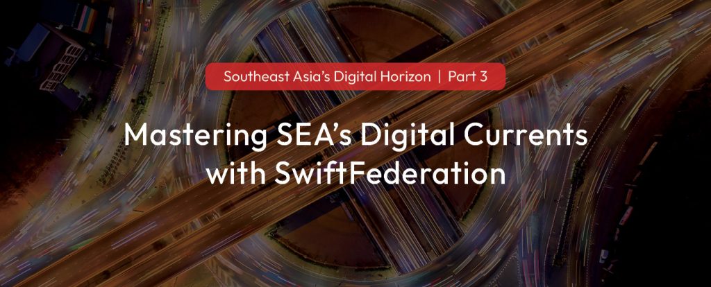 Title Image Mastering SEA's digital currents with SwiftFederation