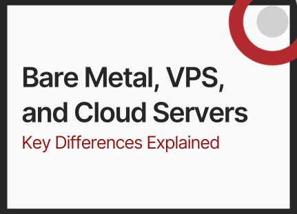 Bare Metal, VPS, Cloud Servers: Key Differences Explained