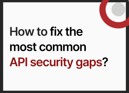 How to Fix the Most Common API Security Gaps