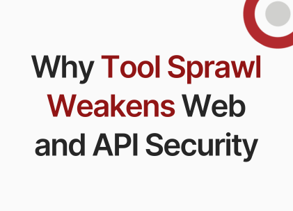 Image with Title: Why Tool Sprawl Weakens Web and API Security