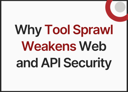 Image with Title: Why Tool Sprawl Weakens Web and API Security